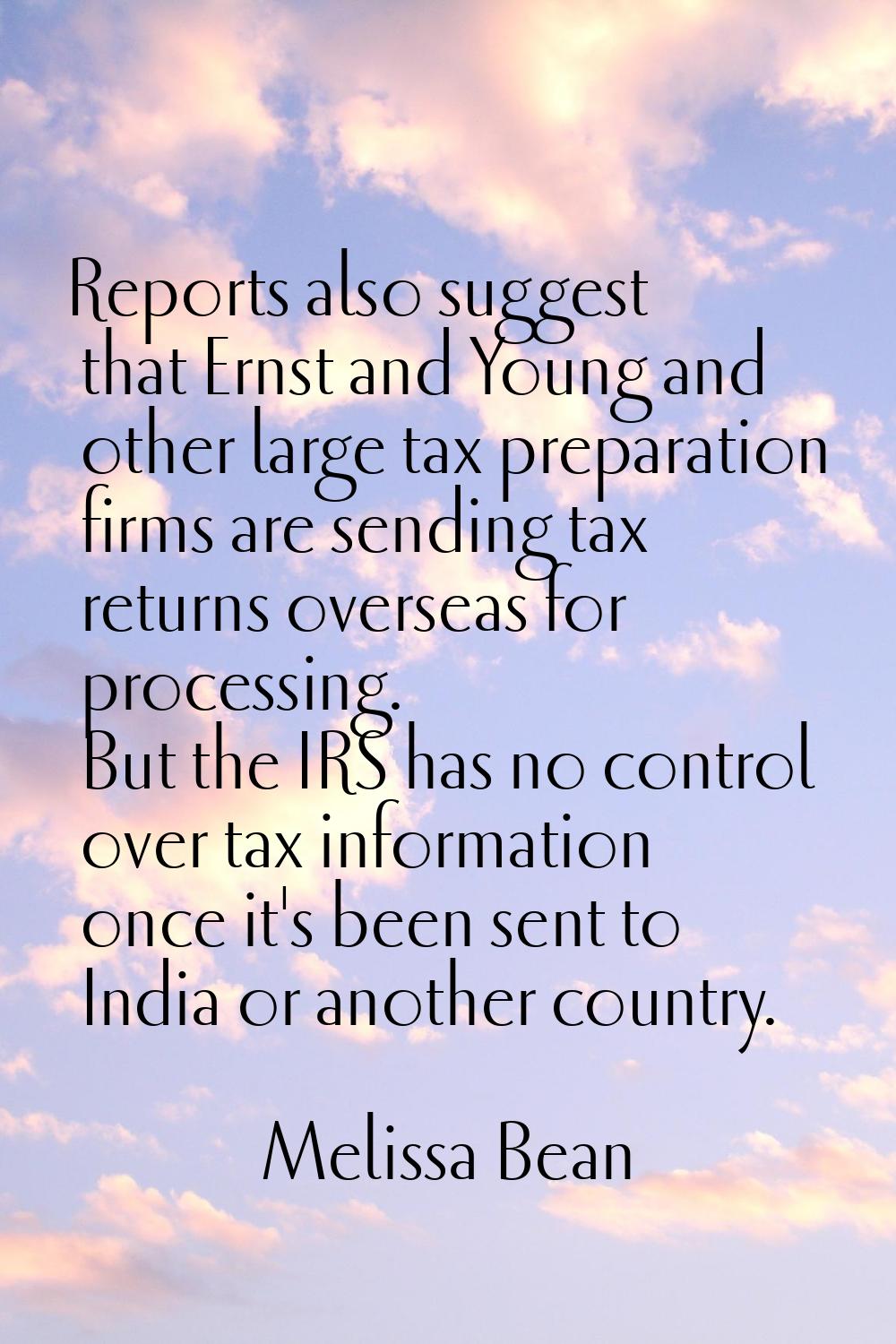 Reports also suggest that Ernst and Young and other large tax preparation firms are sending tax ret