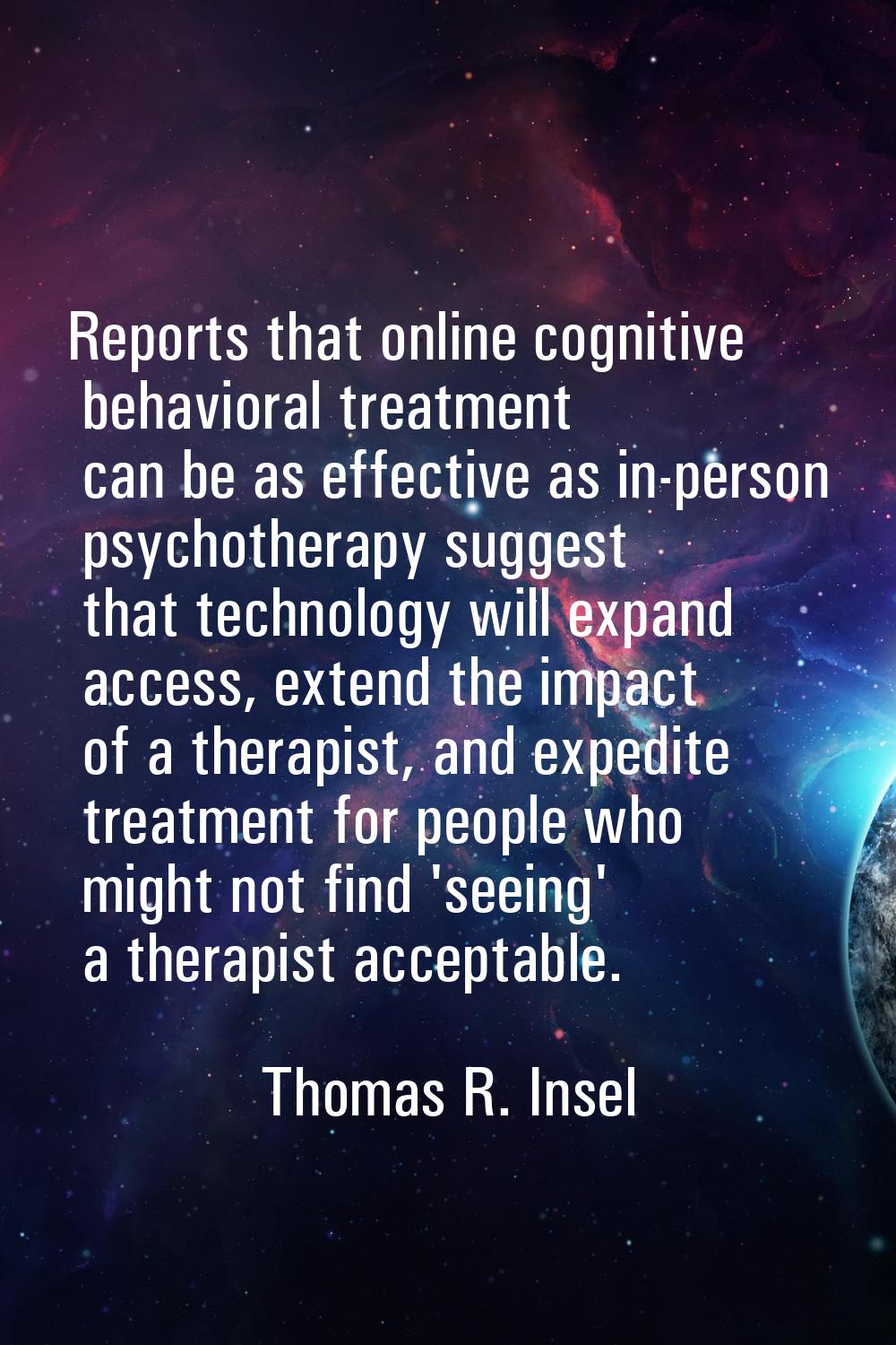 Reports that online cognitive behavioral treatment can be as effective as in-person psychotherapy s