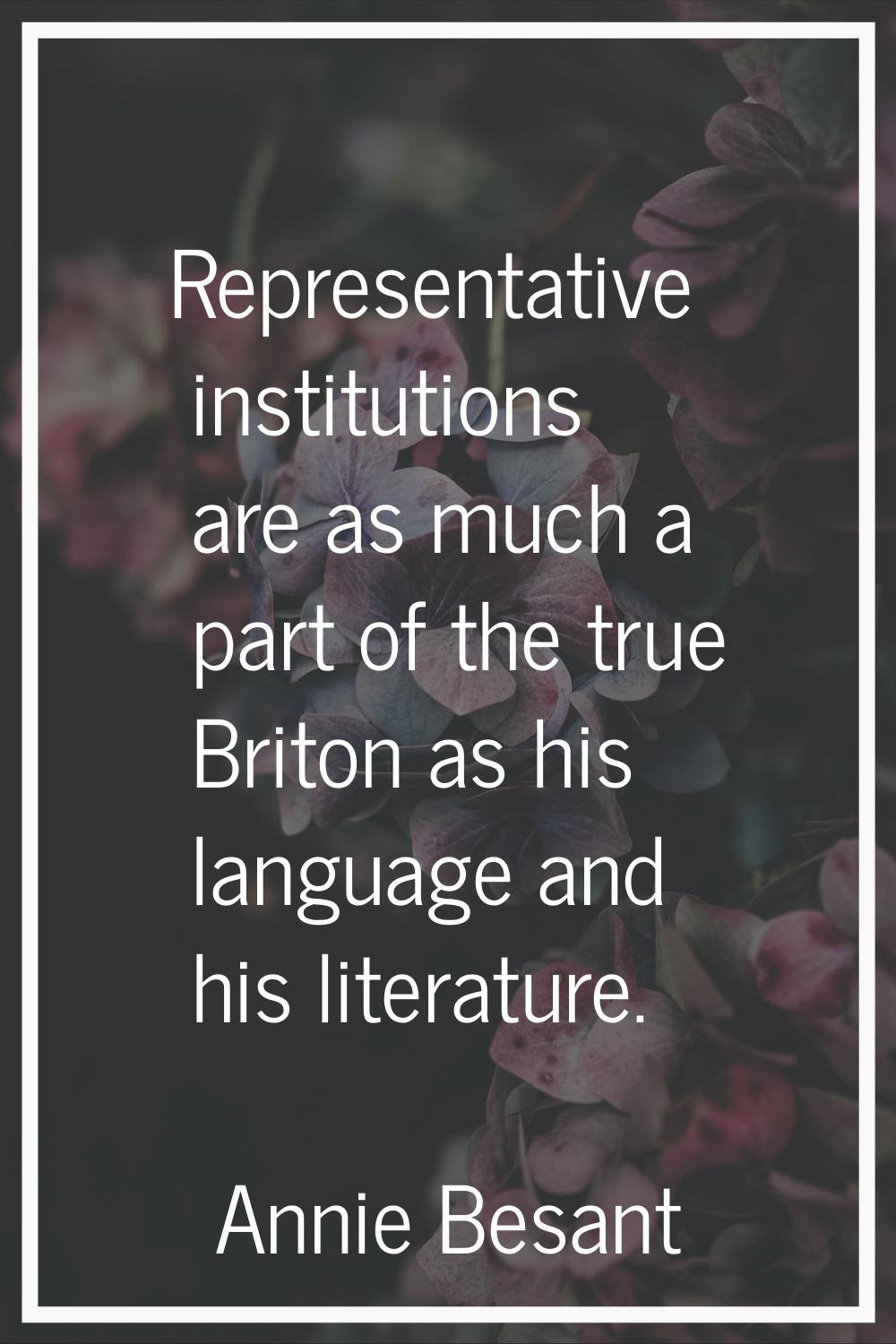 Representative institutions are as much a part of the true Briton as his language and his literatur