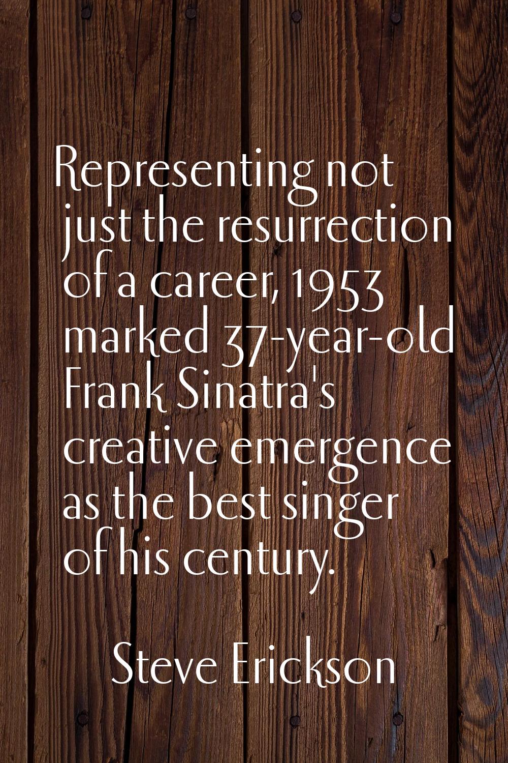 Representing not just the resurrection of a career, 1953 marked 37-year-old Frank Sinatra's creativ