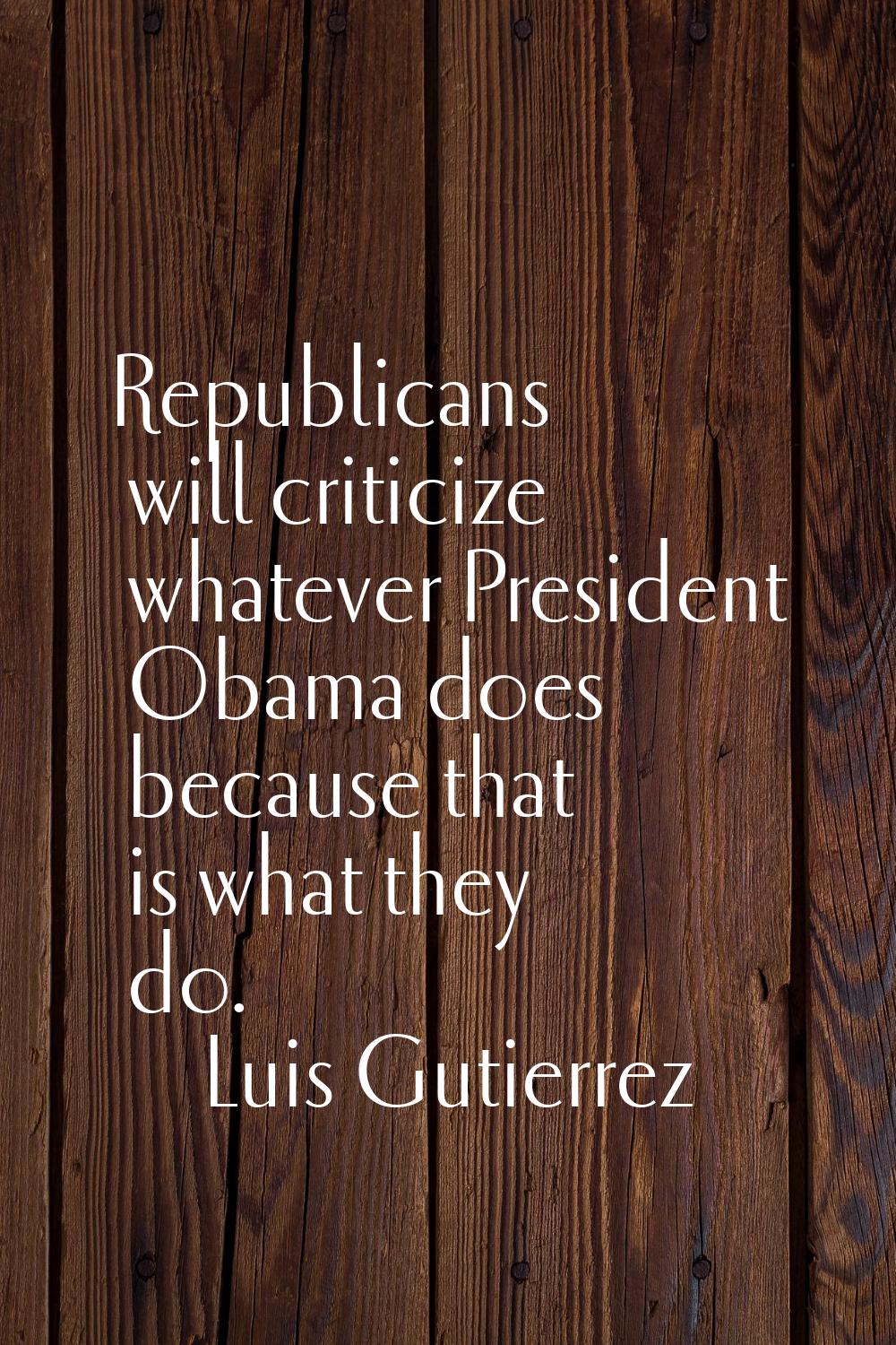 Republicans will criticize whatever President Obama does because that is what they do.
