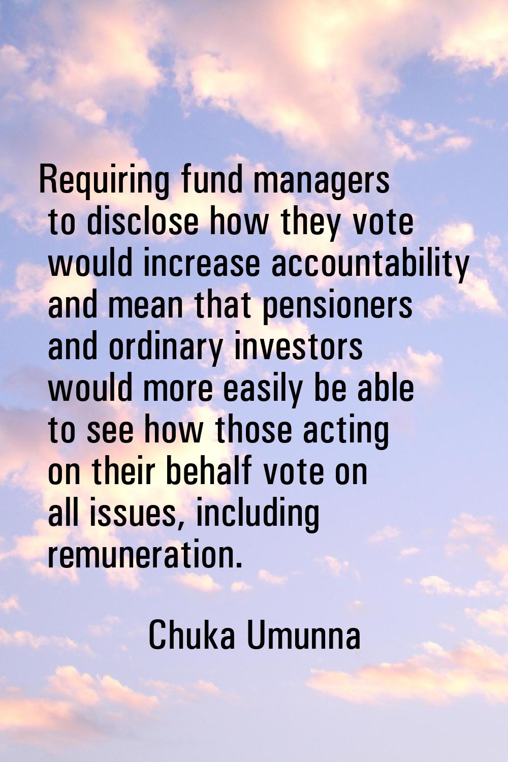 Requiring fund managers to disclose how they vote would increase accountability and mean that pensi