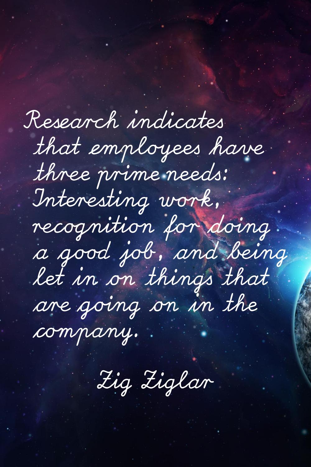 Research indicates that employees have three prime needs: Interesting work, recognition for doing a