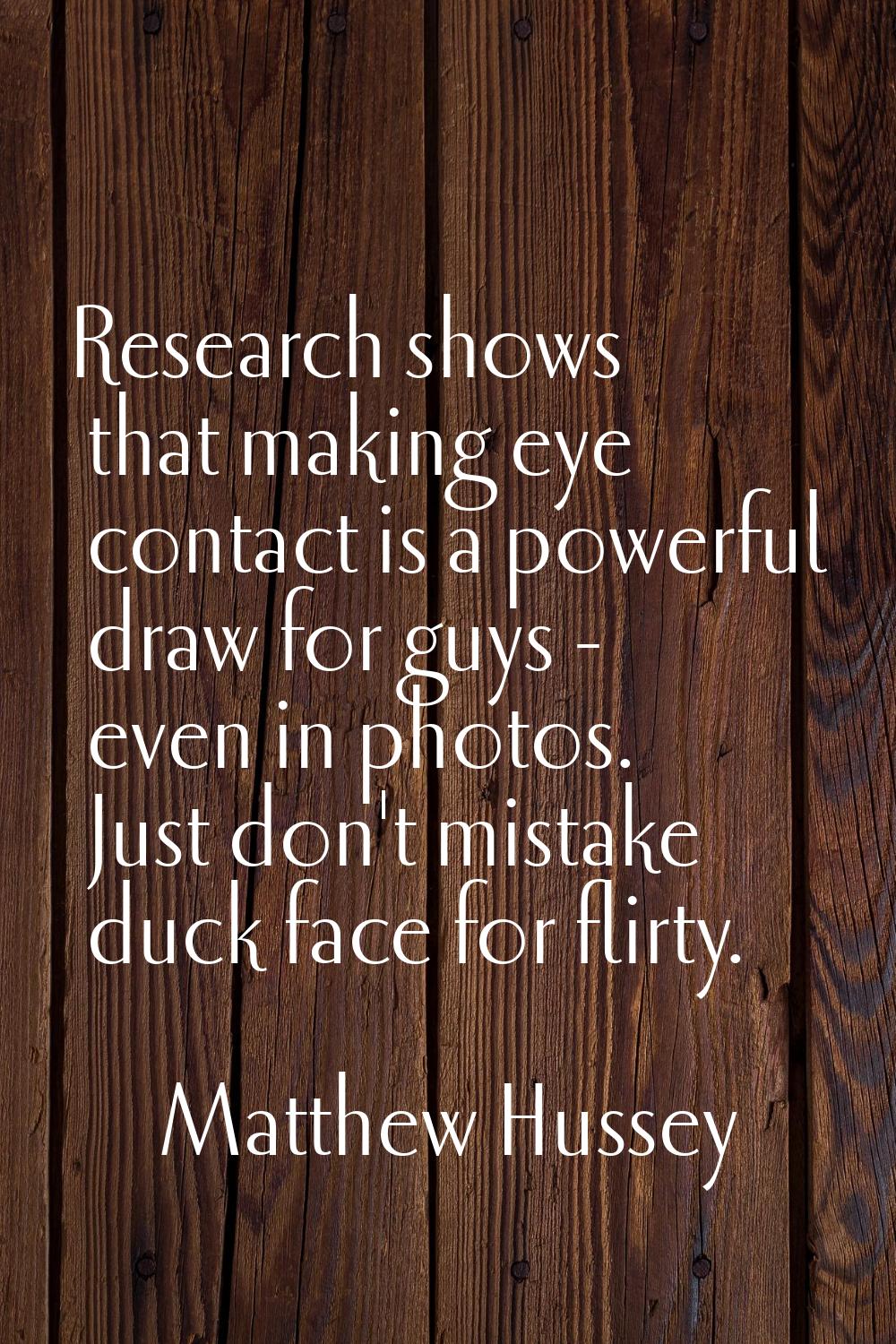 Research shows that making eye contact is a powerful draw for guys - even in photos. Just don't mis