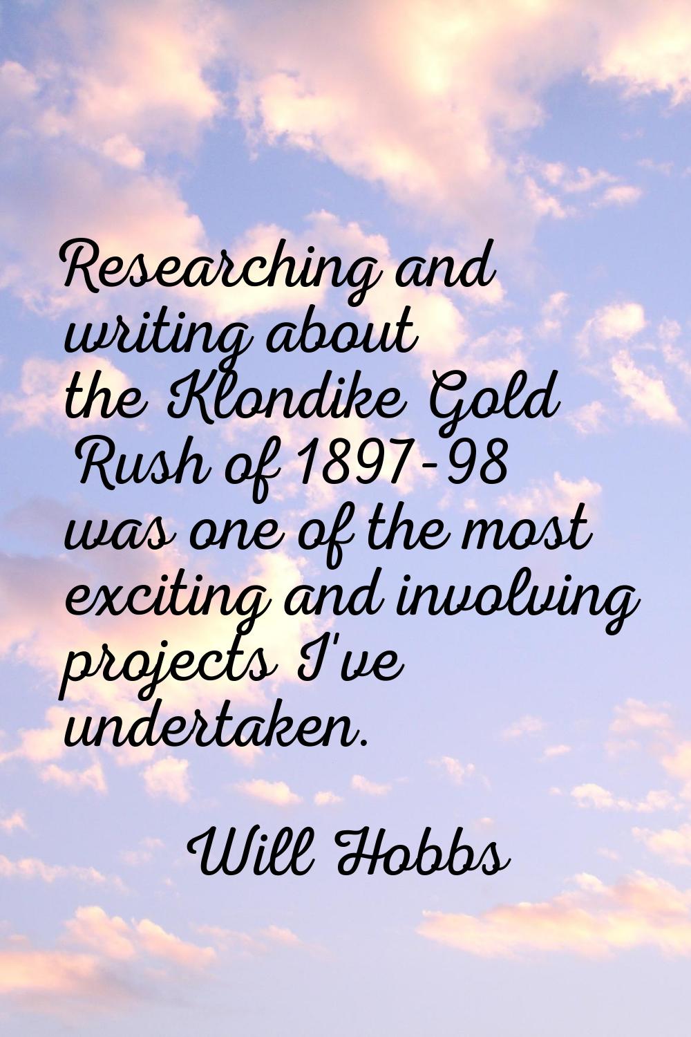 Researching and writing about the Klondike Gold Rush of 1897-98 was one of the most exciting and in