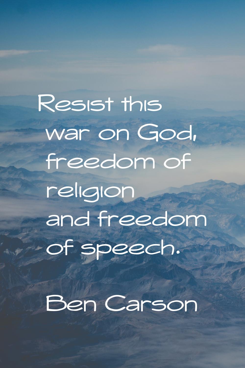 Resist this war on God, freedom of religion and freedom of speech.