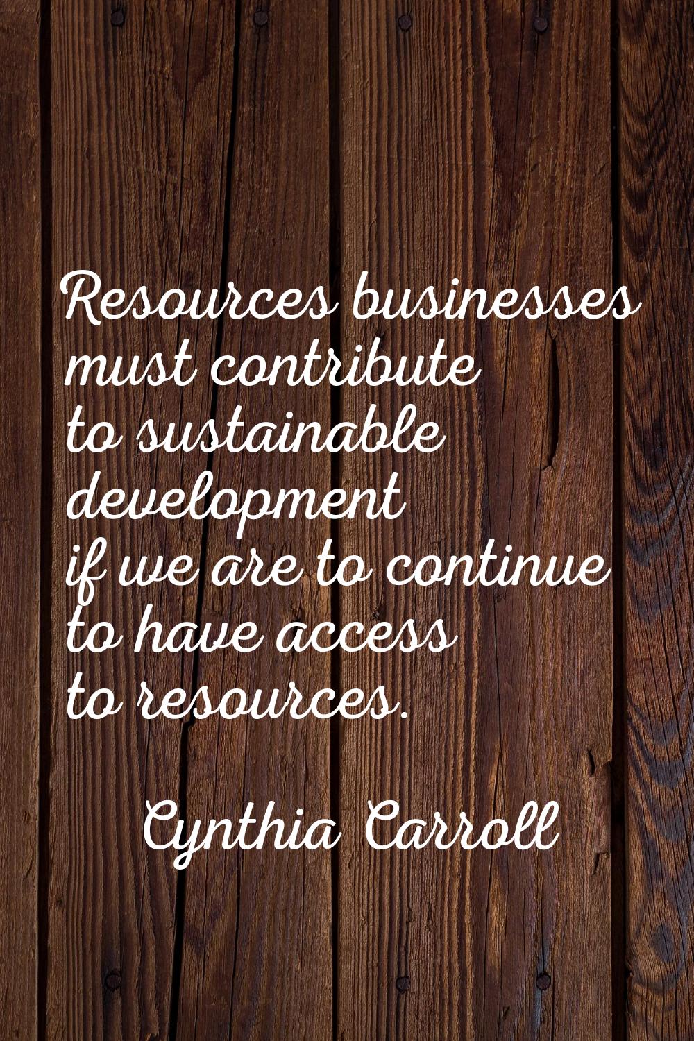 Resources businesses must contribute to sustainable development if we are to continue to have acces