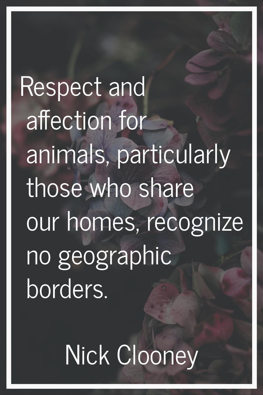 Respect and affection for animals, particularly those who share our homes, recognize no geographic 