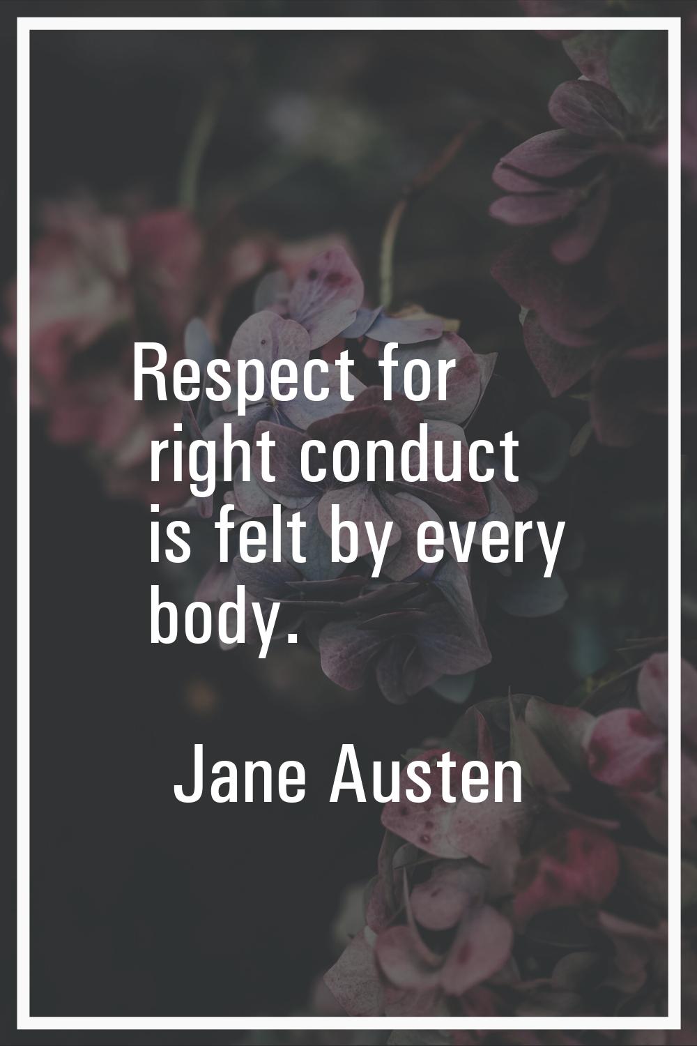 Respect for right conduct is felt by every body.