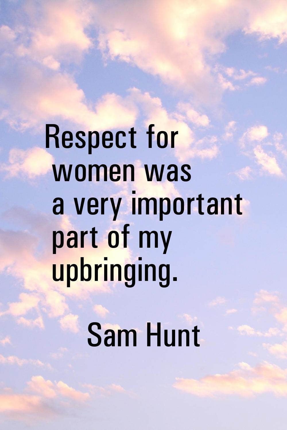 Respect for women was a very important part of my upbringing.