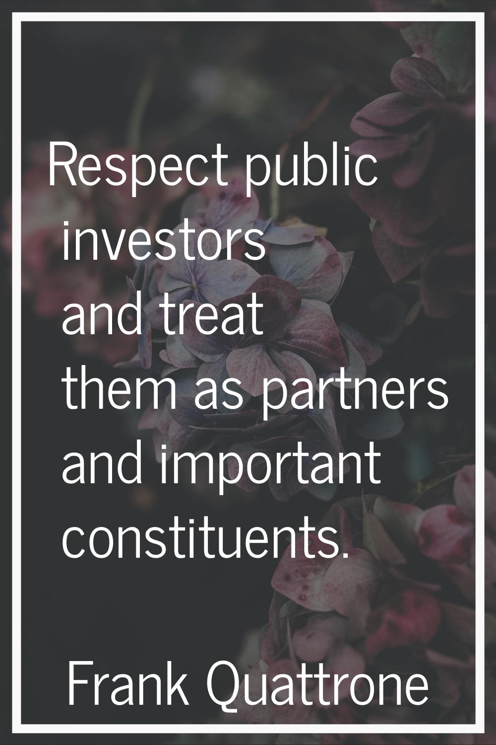 Respect public investors and treat them as partners and important constituents.
