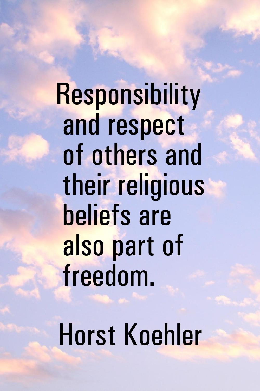 Responsibility and respect of others and their religious beliefs are also part of freedom.