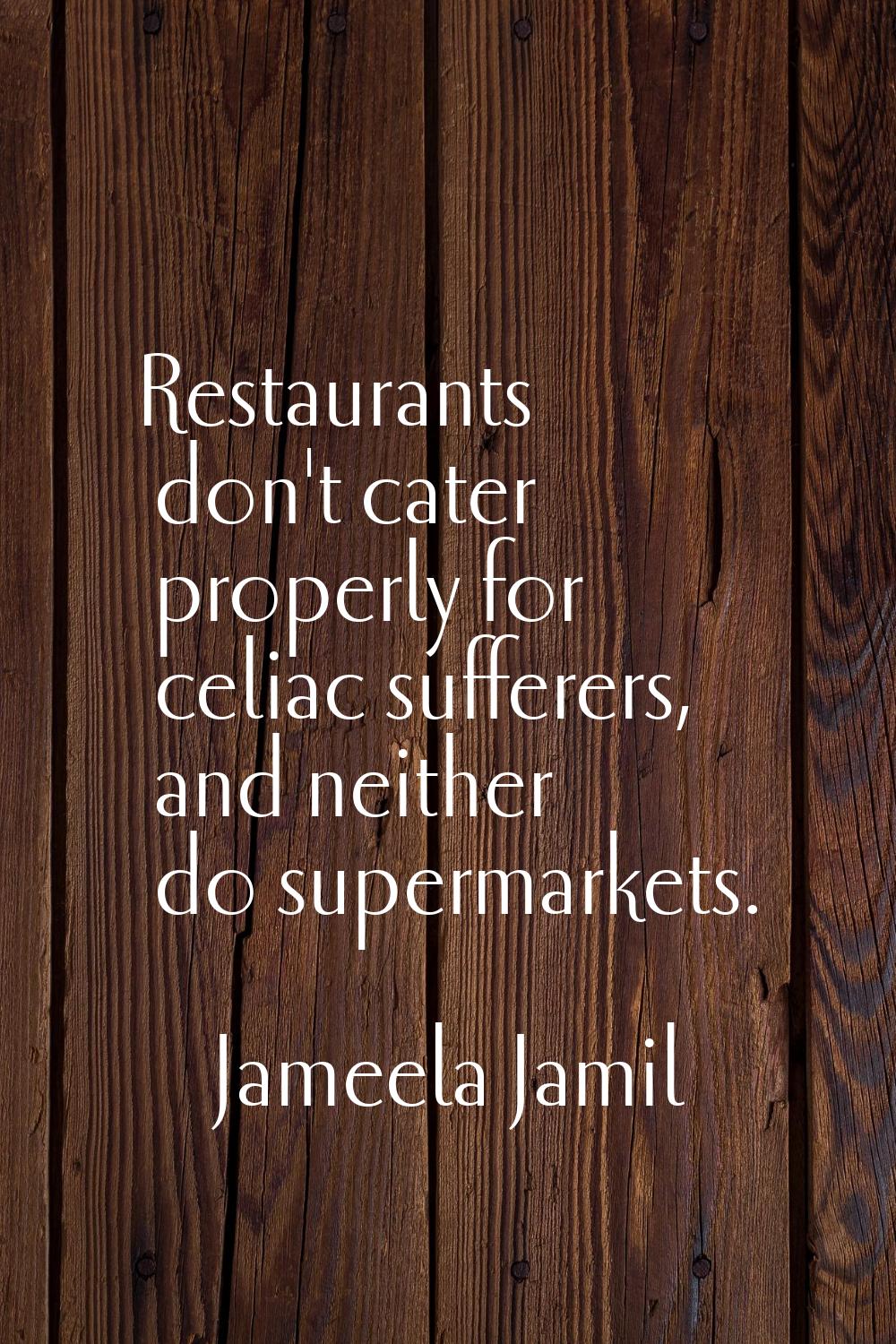 Restaurants don't cater properly for celiac sufferers, and neither do supermarkets.