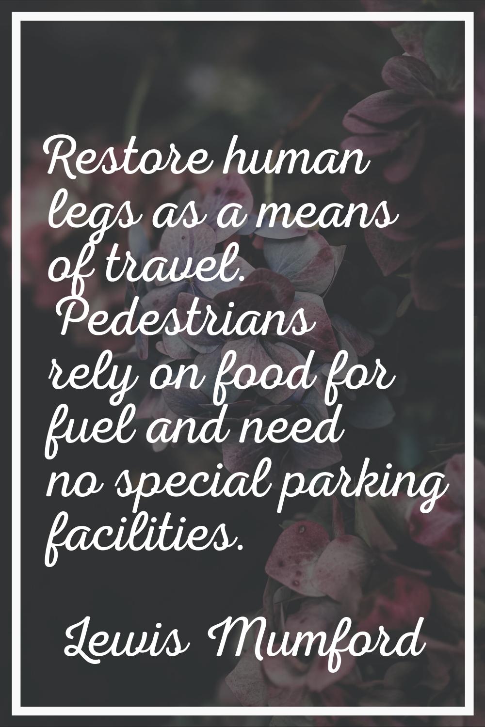 Restore human legs as a means of travel. Pedestrians rely on food for fuel and need no special park