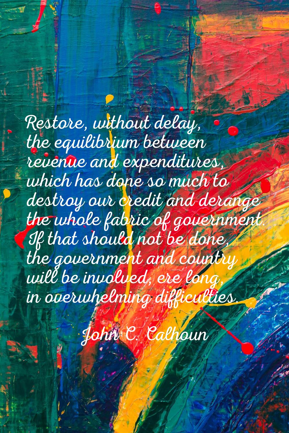 Restore, without delay, the equilibrium between revenue and expenditures, which has done so much to