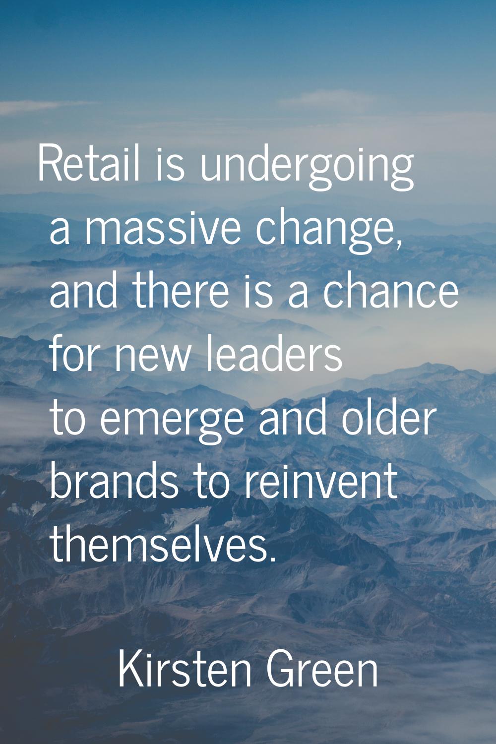 Retail is undergoing a massive change, and there is a chance for new leaders to emerge and older br