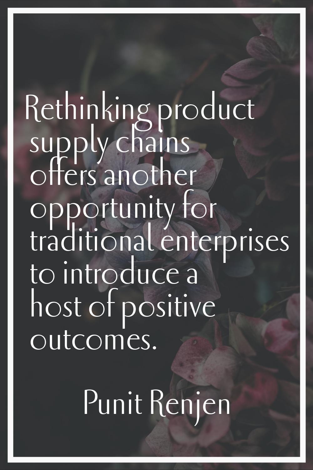 Rethinking product supply chains offers another opportunity for traditional enterprises to introduc