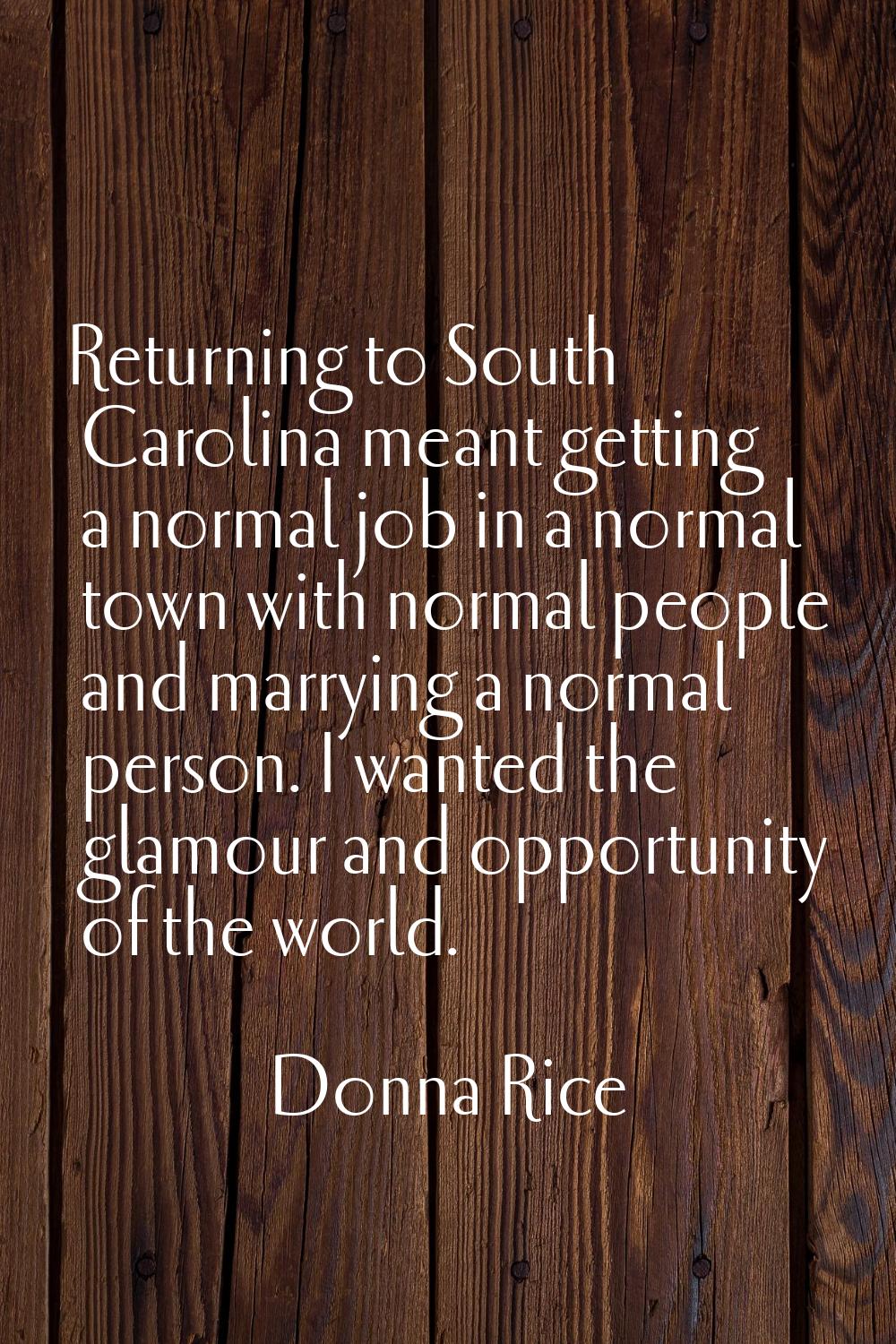 Returning to South Carolina meant getting a normal job in a normal town with normal people and marr