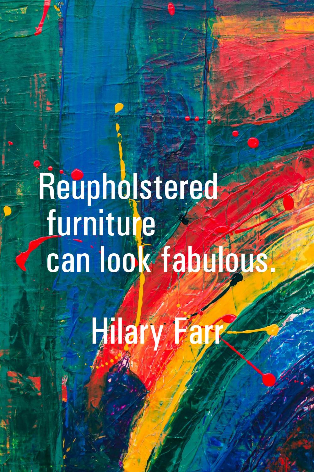 Reupholstered furniture can look fabulous.