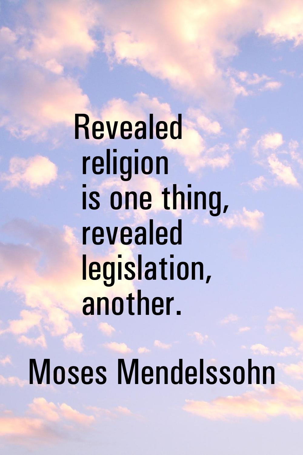 Revealed religion is one thing, revealed legislation, another.