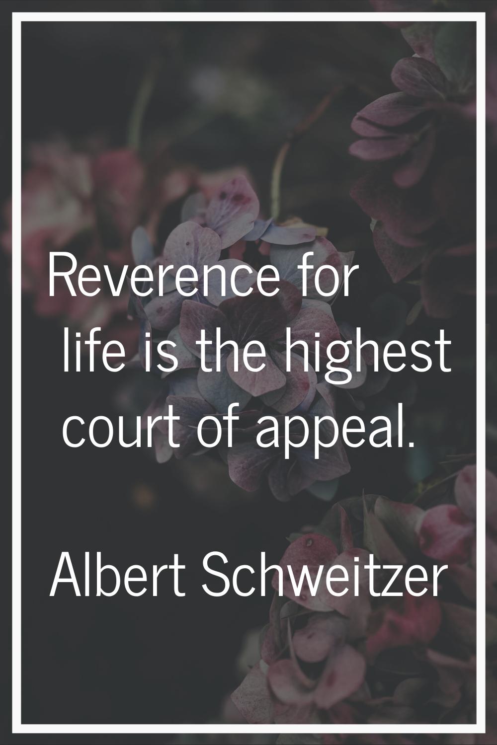 Reverence for life is the highest court of appeal.