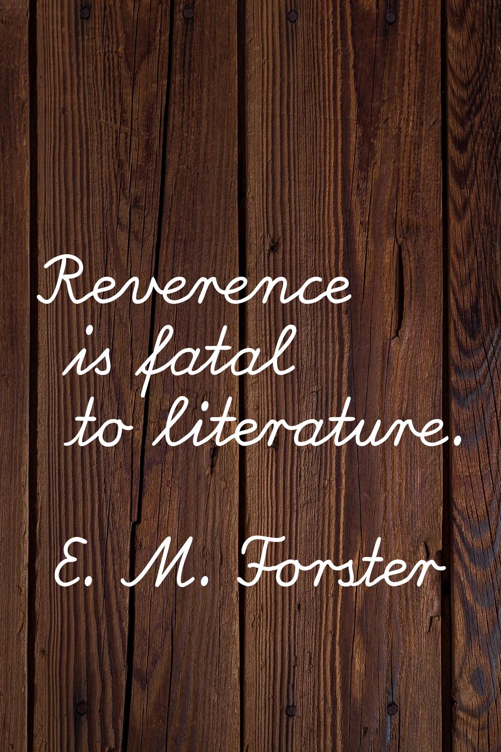 Reverence is fatal to literature.