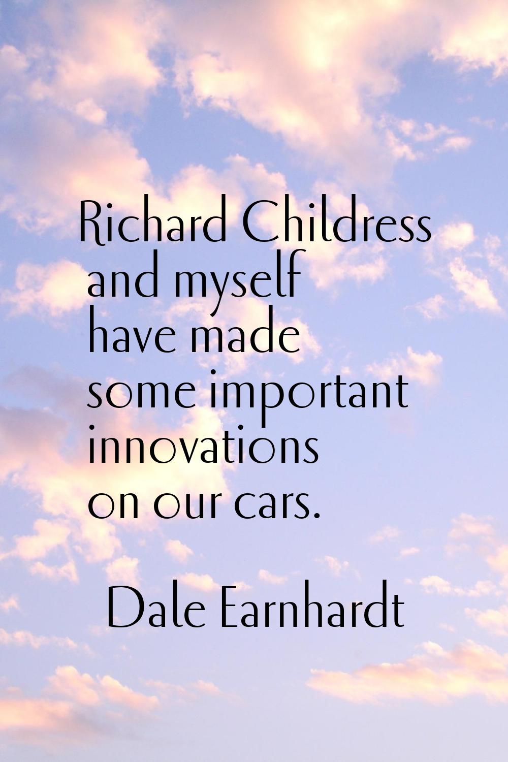 Richard Childress and myself have made some important innovations on our cars.