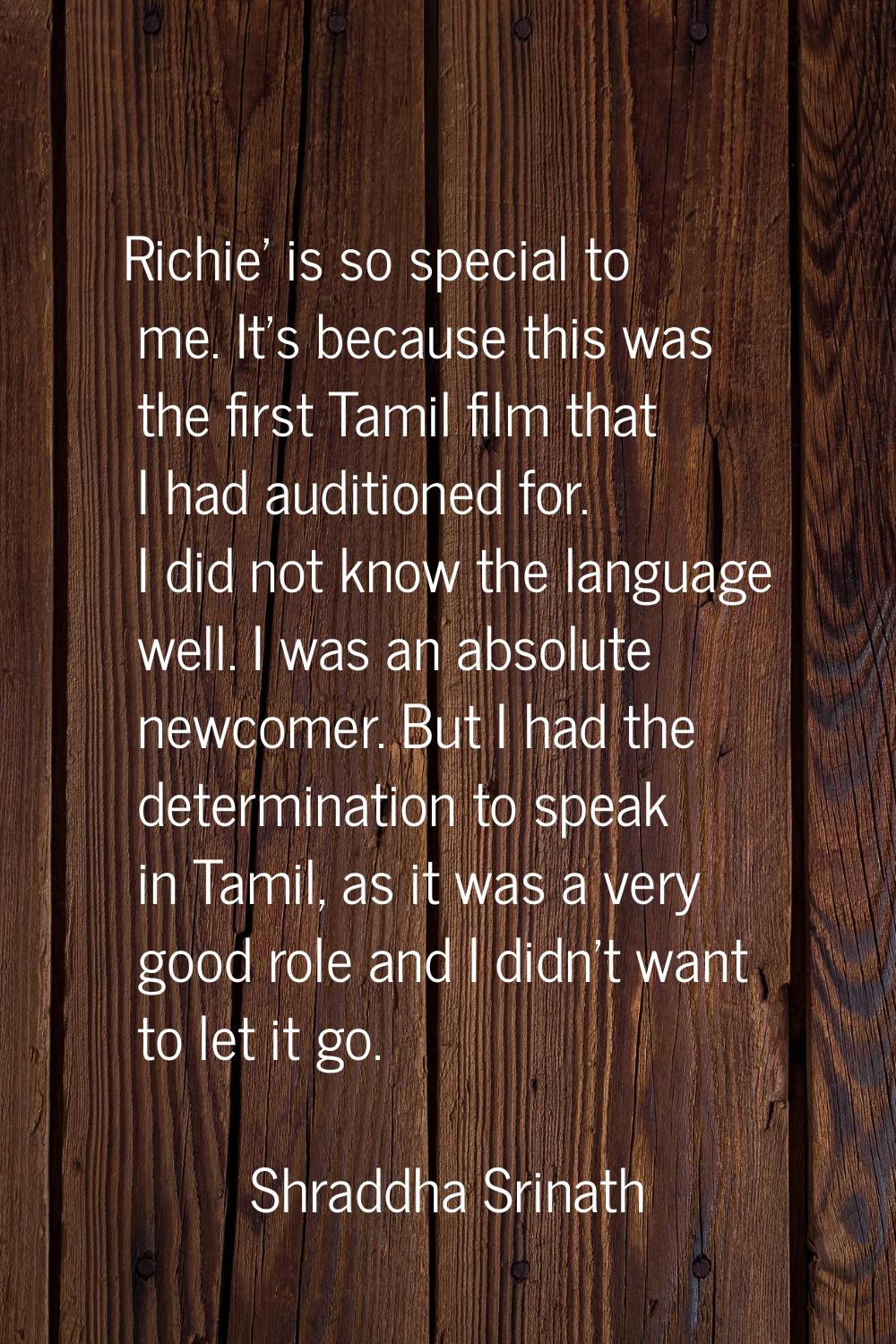 Richie' is so special to me. It's because this was the first Tamil film that I had auditioned for. 