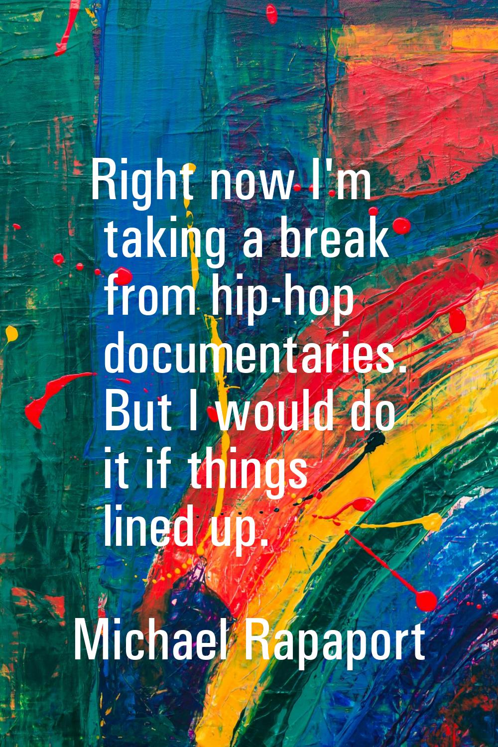 Right now I'm taking a break from hip-hop documentaries. But I would do it if things lined up.
