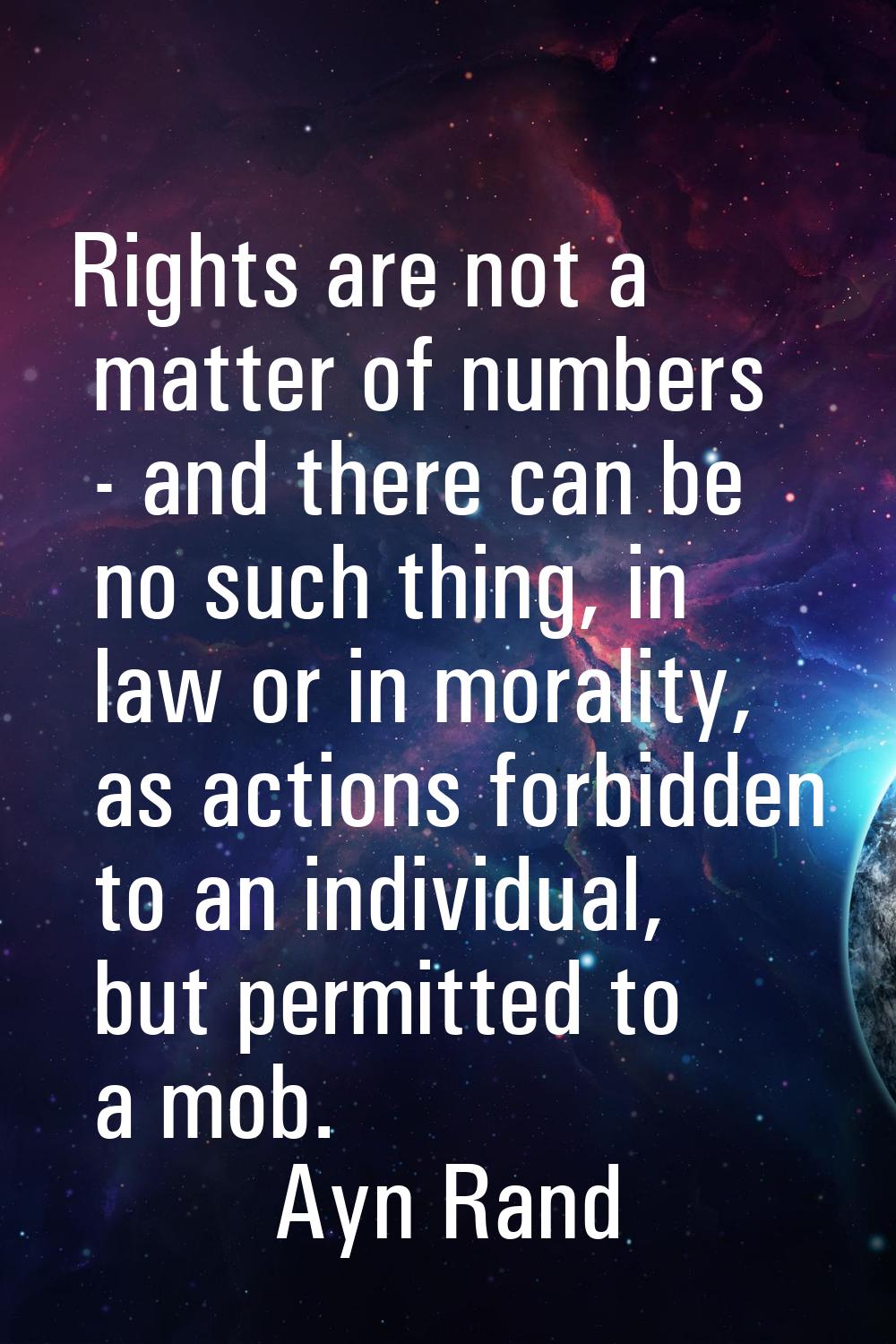 Rights are not a matter of numbers - and there can be no such thing, in law or in morality, as acti