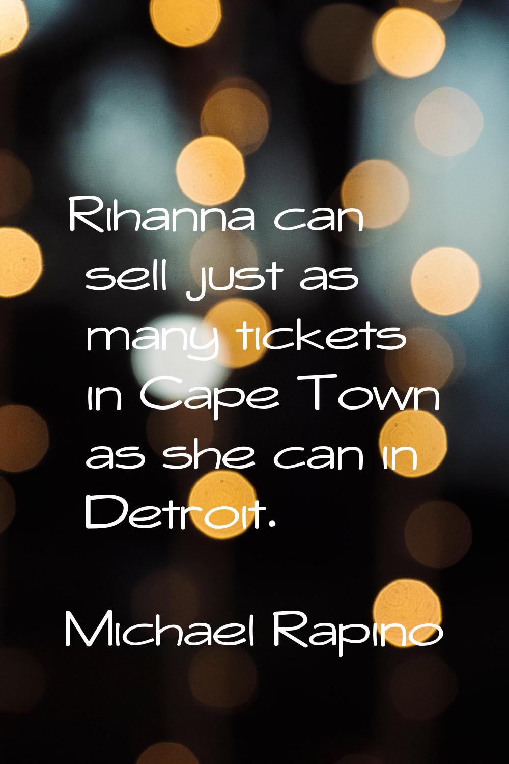 Rihanna can sell just as many tickets in Cape Town as she can in Detroit.