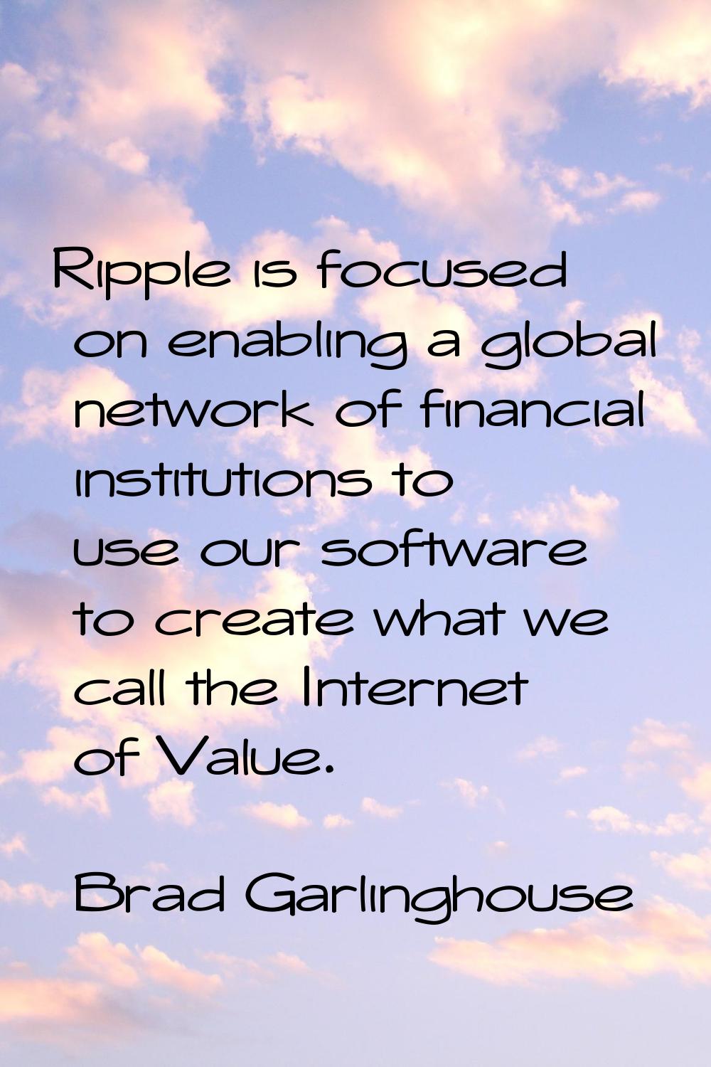 Ripple is focused on enabling a global network of financial institutions to use our software to cre