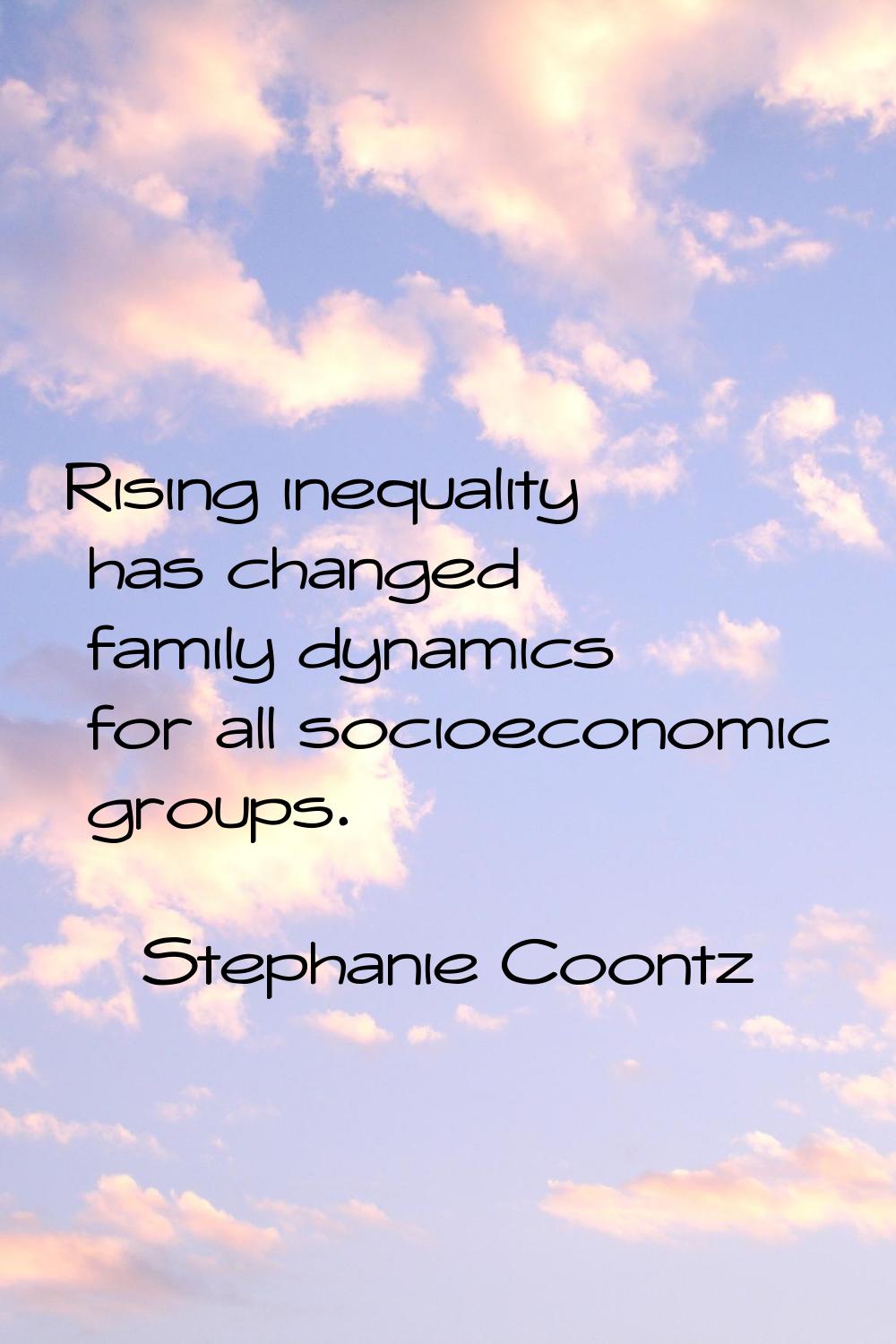 Rising inequality has changed family dynamics for all socioeconomic groups.