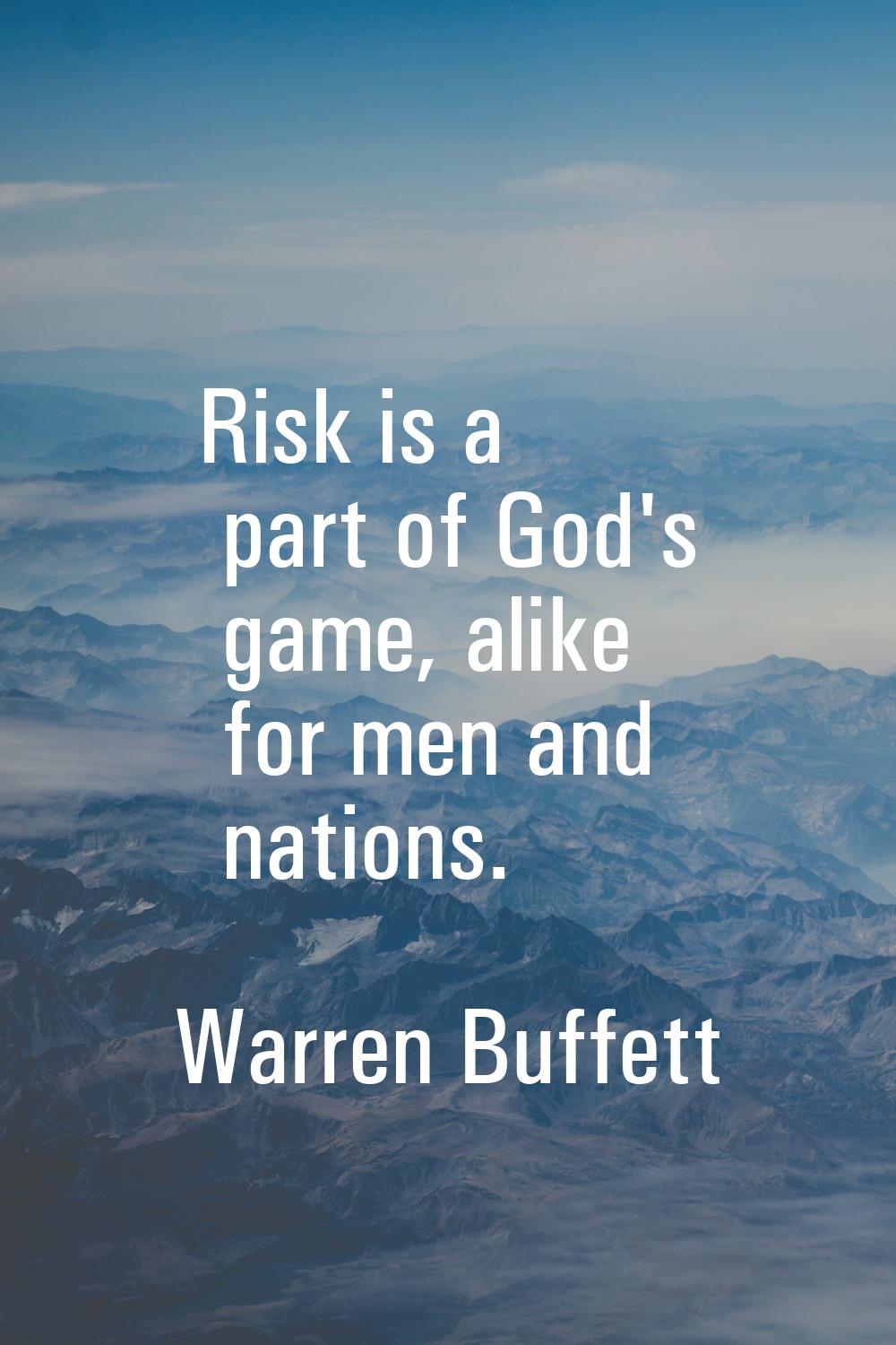 Risk is a part of God's game, alike for men and nations.