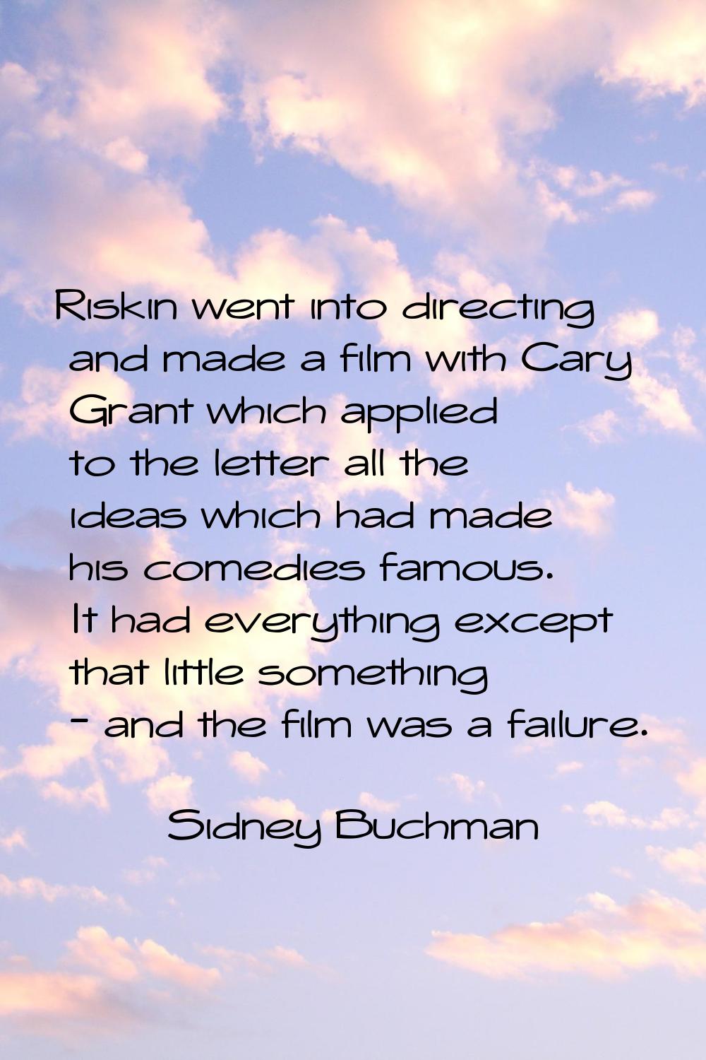 Riskin went into directing and made a film with Cary Grant which applied to the letter all the idea