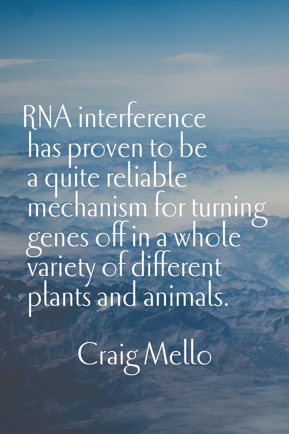 RNA interference has proven to be a quite reliable mechanism for turning genes off in a whole varie