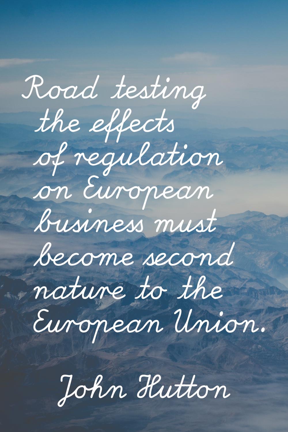 Road testing the effects of regulation on European business must become second nature to the Europe