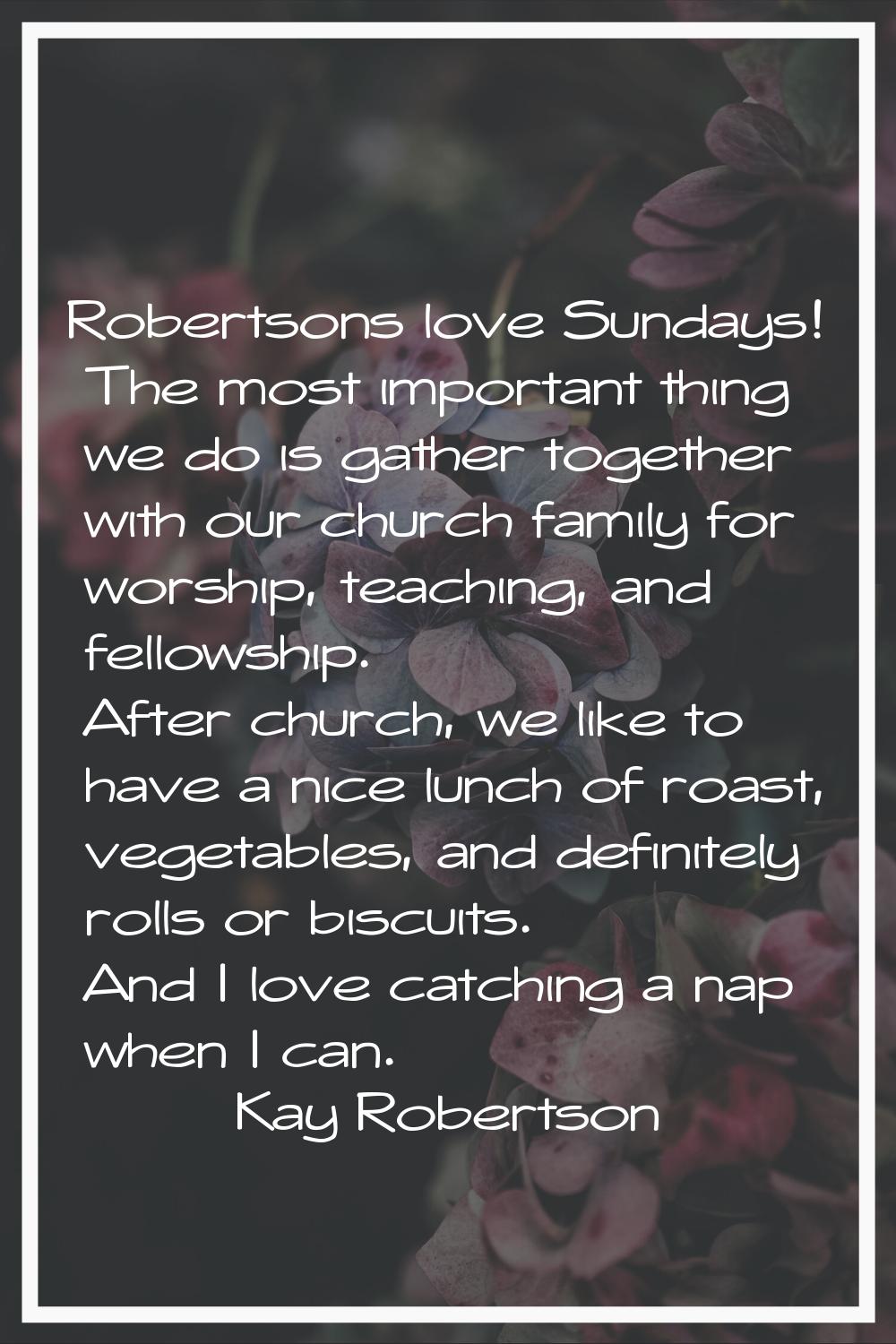 Robertsons love Sundays! The most important thing we do is gather together with our church family f