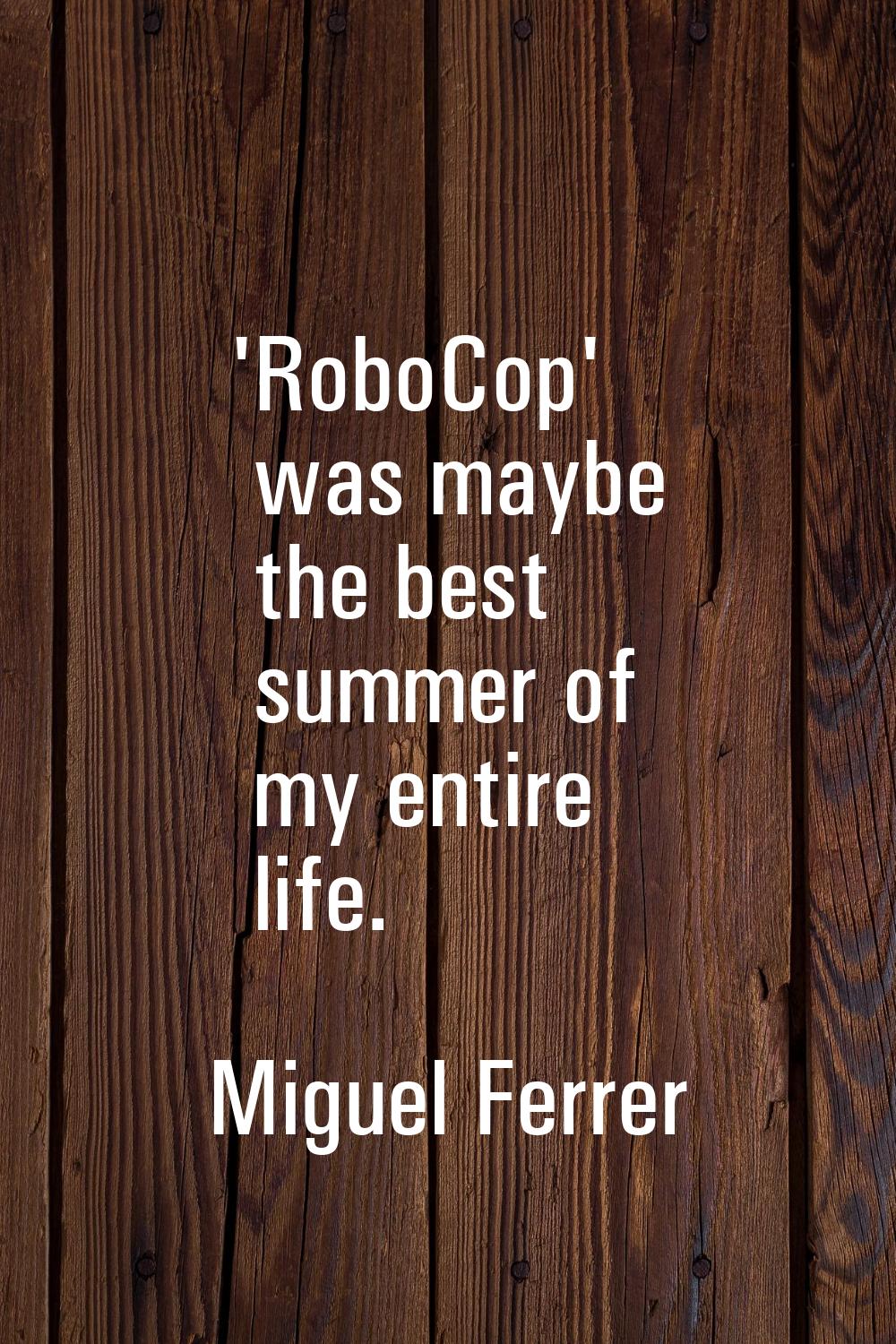 'RoboCop' was maybe the best summer of my entire life.