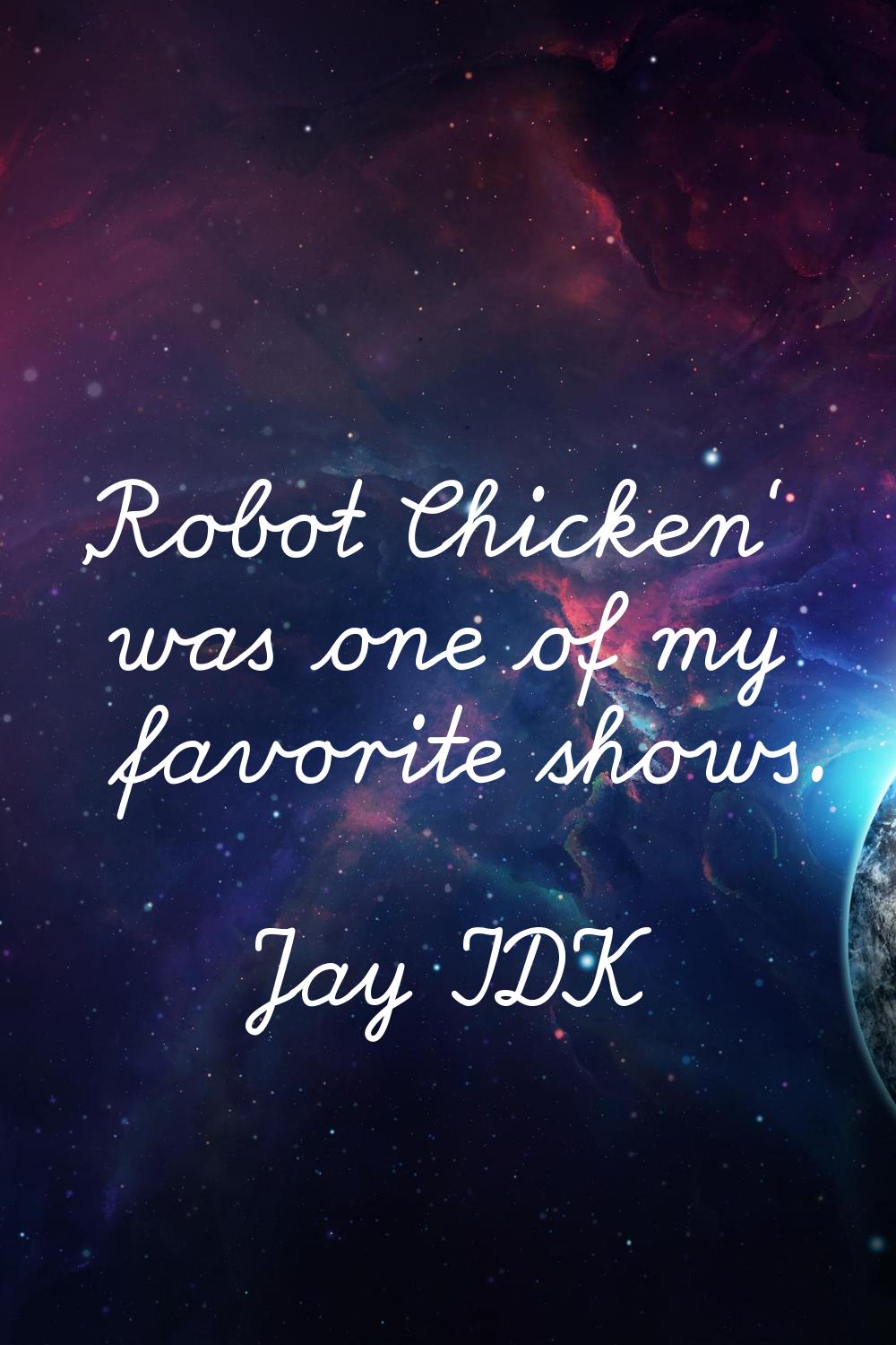 'Robot Chicken' was one of my favorite shows.