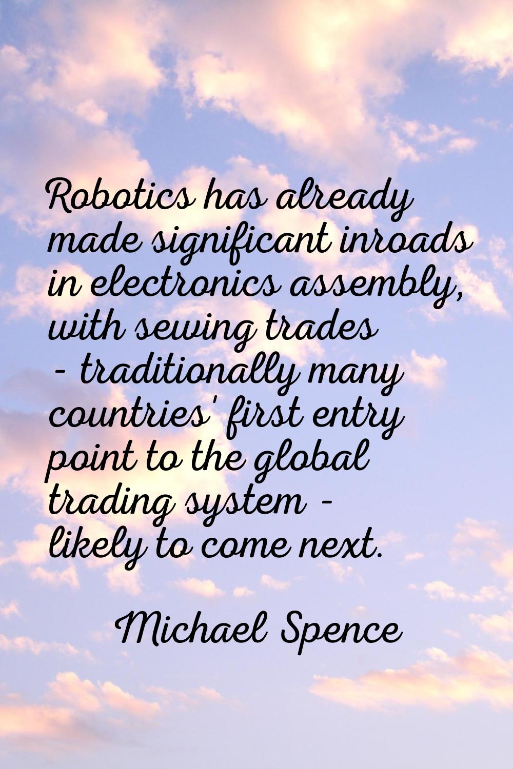 Robotics has already made significant inroads in electronics assembly, with sewing trades - traditi