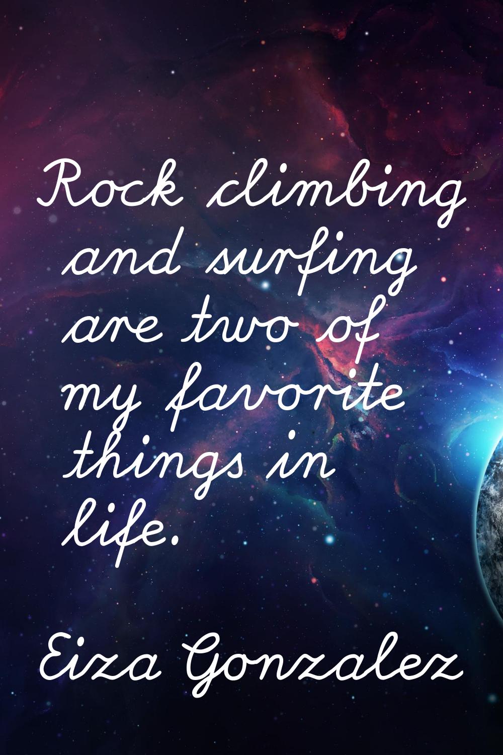 Rock climbing and surfing are two of my favorite things in life.