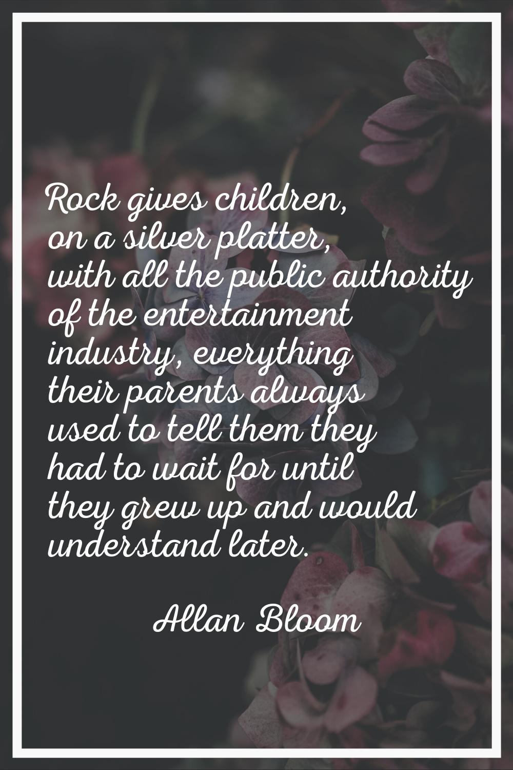 Rock gives children, on a silver platter, with all the public authority of the entertainment indust
