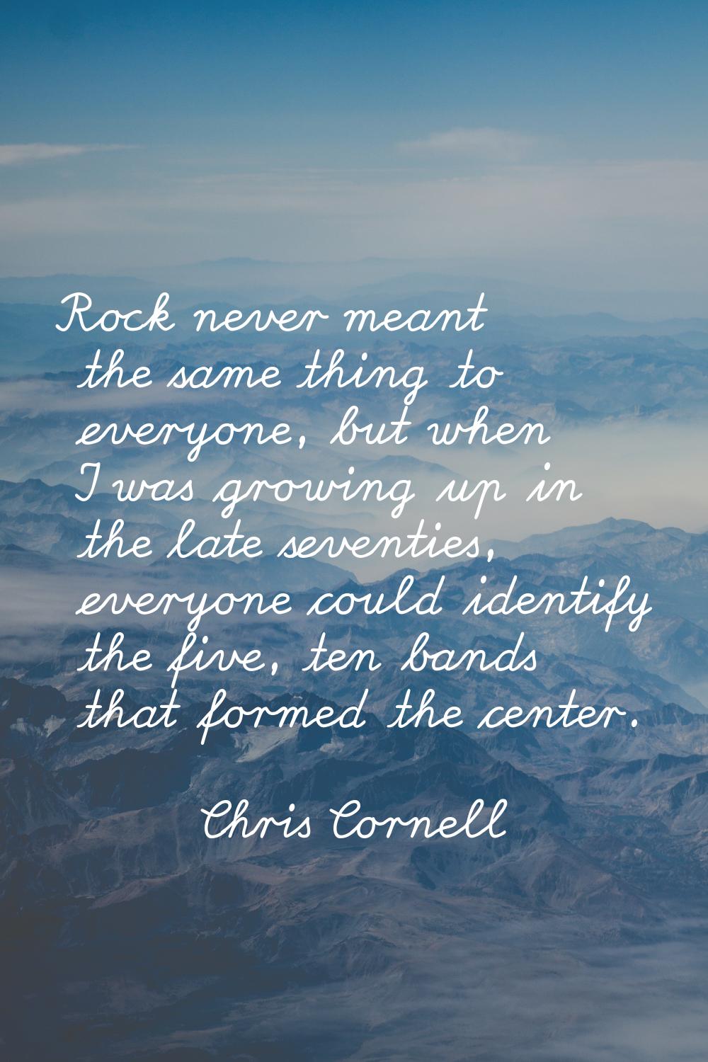 Rock never meant the same thing to everyone, but when I was growing up in the late seventies, every