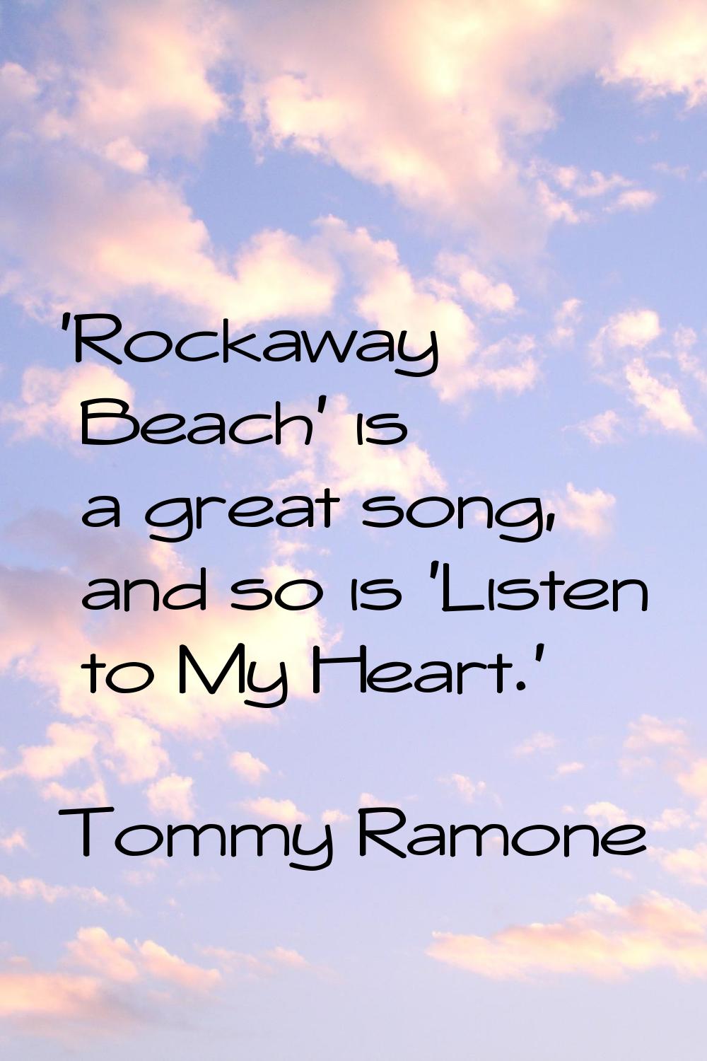 'Rockaway Beach' is a great song, and so is 'Listen to My Heart.'