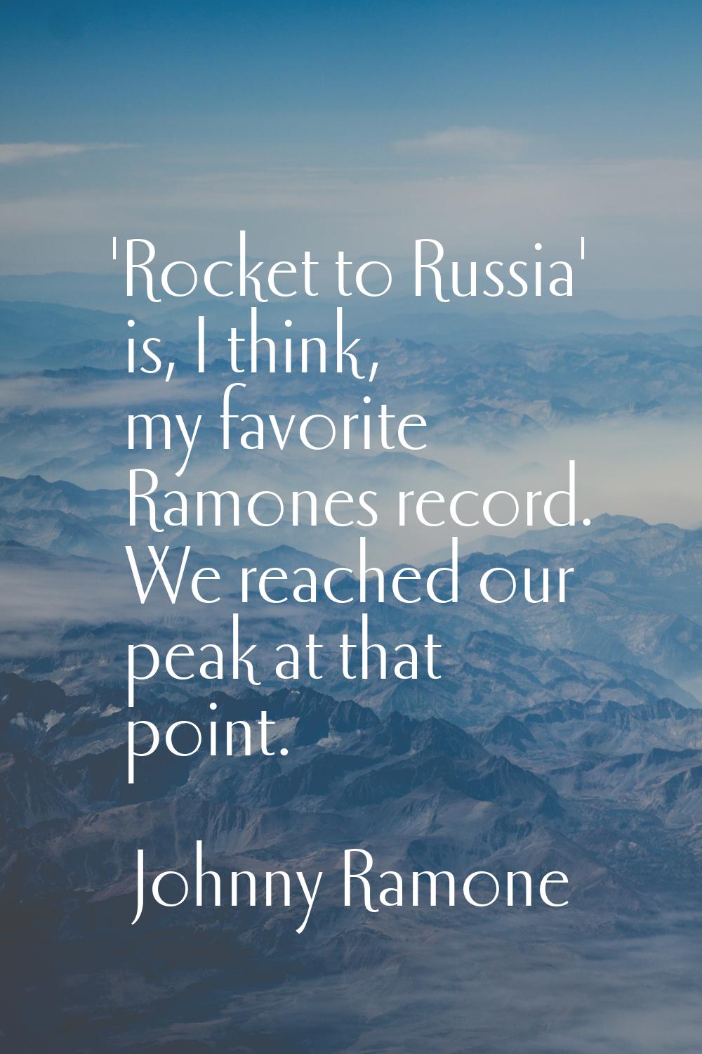 'Rocket to Russia' is, I think, my favorite Ramones record. We reached our peak at that point.