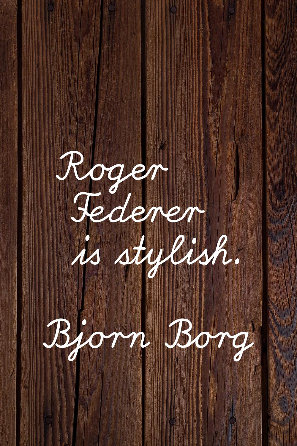 Roger Federer is stylish.