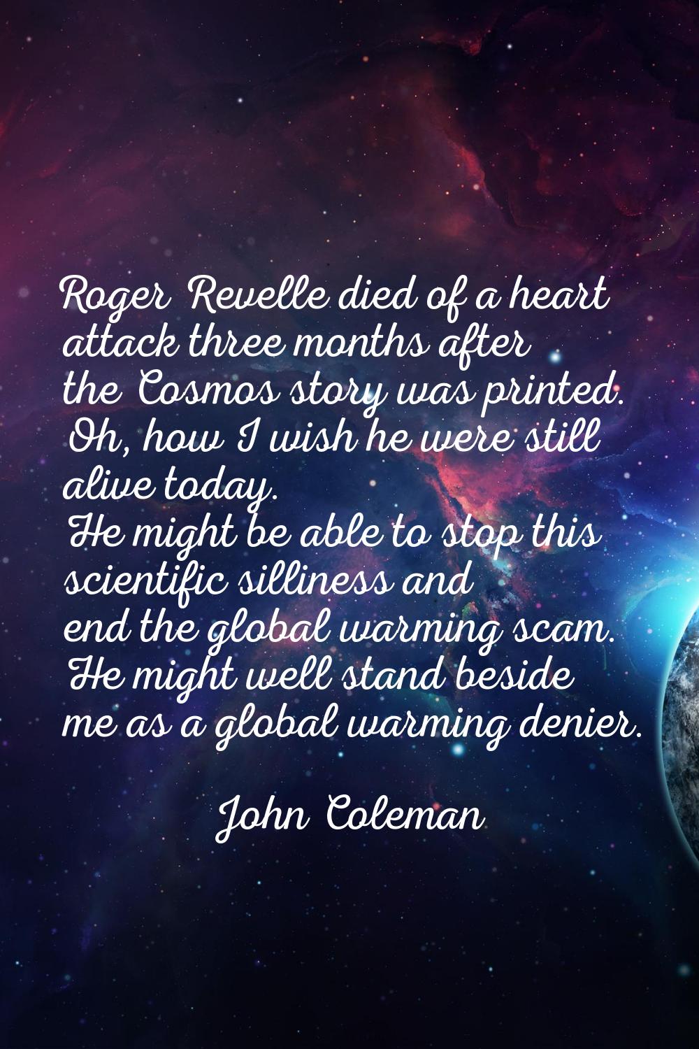 Roger Revelle died of a heart attack three months after the Cosmos story was printed. Oh, how I wis