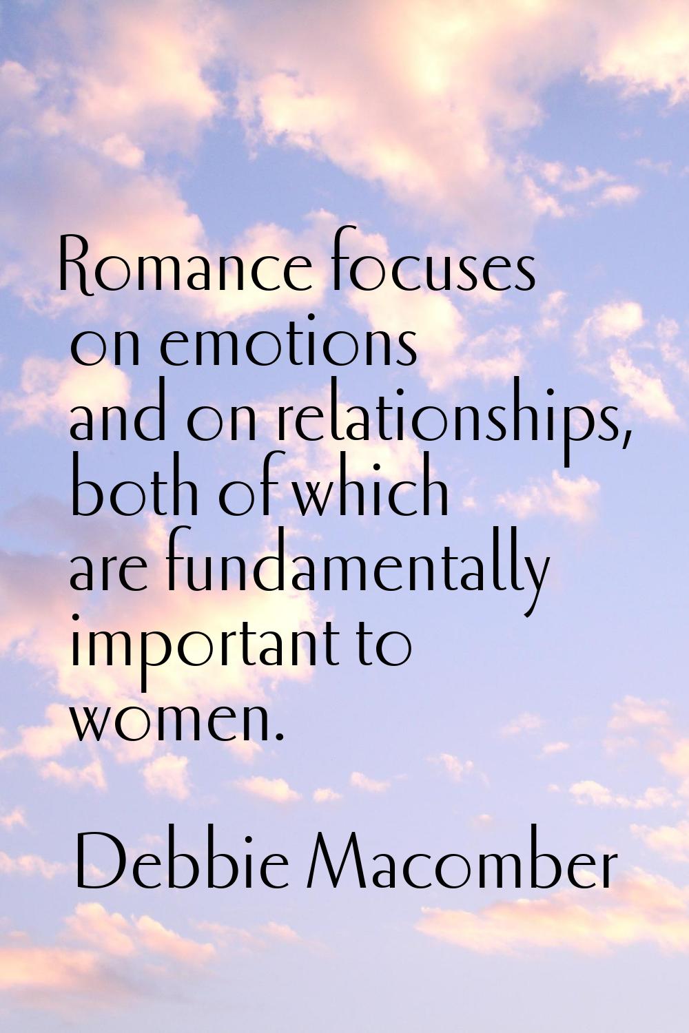 Romance focuses on emotions and on relationships, both of which are fundamentally important to wome