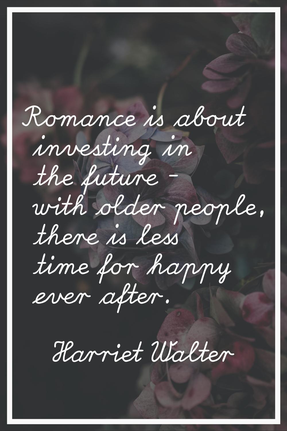 Romance is about investing in the future - with older people, there is less time for happy ever aft